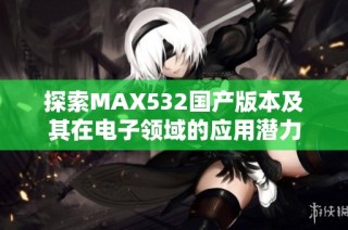 探索MAX532国产版本及其在电子领域的应用潜力