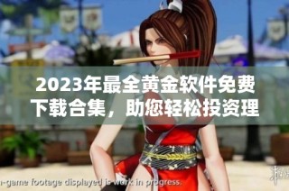 2023年最全黄金软件免费下载合集，助您轻松投资理财