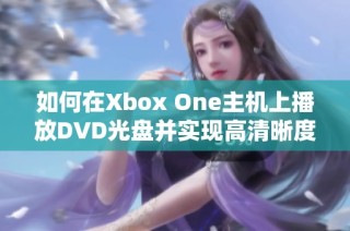 如何在Xbox One主机上播放DVD光盘并实现高清晰度显示