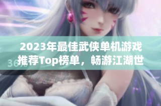 2023年最佳武侠单机游戏推荐Top榜单，畅游江湖世界