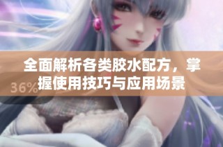 全面解析各类胶水配方，掌握使用技巧与应用场景
