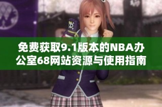 免费获取9.1版本的NBA办公室68网站资源与使用指南