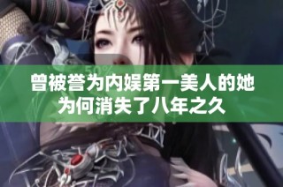 曾被誉为内娱第一美人的她为何消失了八年之久