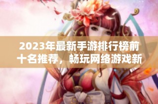 2023年最新手游排行榜前十名推荐，畅玩网络游戏新选择