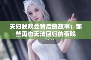 夫妇联欢会背后的故事：那些再也无法回归的夜晚