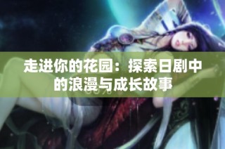 走进你的花园：探索日剧中的浪漫与成长故事
