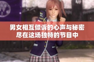 男女相互倾诉的心声与秘密尽在这场独特的节目中
