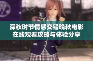 深秋时节情感交错晚秋电影在线观看攻略与体验分享