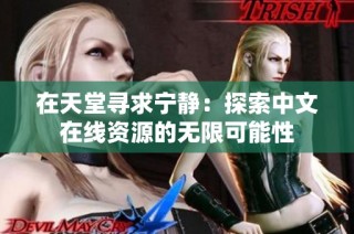在天堂寻求宁静：探索中文在线资源的无限可能性