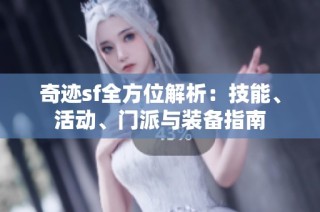 奇迹sf全方位解析：技能、活动、门派与装备指南