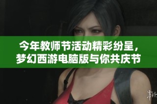 今年教师节活动精彩纷呈，梦幻西游电脑版与你共庆节日！