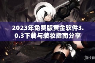 2023年免费版黄金软件3.0.3下载与装妆指南分享