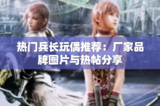 热门兵长玩偶推荐：厂家品牌图片与热帖分享
