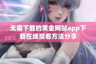 无需下载的黄金网站app下载在线观看方法分享