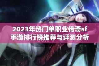 2023年热门单职业传奇sf手游排行榜推荐与评测分析