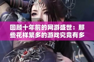 回顾十年前的网游盛世：那些花样繁多的游戏究竟有多精彩