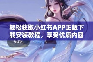 轻松获取小红书APP正版下载安装教程，享受优质内容体验