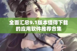 全面汇总9.1版本值得下载的应用软件推荐合集