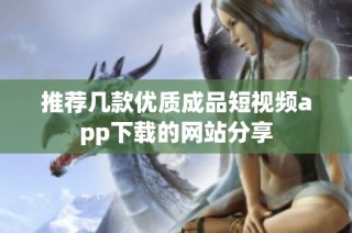 推荐几款优质成品短视频app下载的网站分享