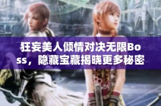 狂妄美人倾情对决无限Boss，隐藏宝藏揭晓更多秘密