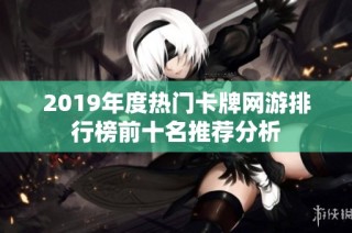 2019年度热门卡牌网游排行榜前十名推荐分析