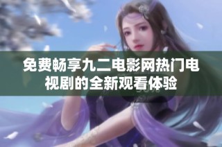 免费畅享九二电影网热门电视剧的全新观看体验