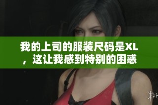 我的上司的服装尺码是XL，这让我感到特别的困惑