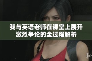 我与英语老师在课堂上展开激烈争论的全过程解析