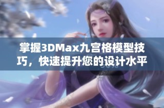 掌握3DMax九宫格模型技巧，快速提升您的设计水平