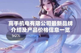 高手机电有限公司最新品牌介绍及产品价格信息一览