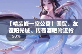 【精装修一室公寓】国贸、友谊阳光城、传奇酒吧附近拎包入住诚租
