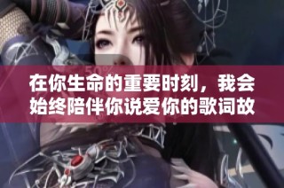 在你生命的重要时刻，我会始终陪伴你说爱你的歌词故事