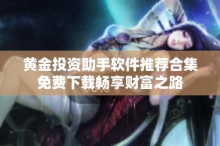 黄金投资助手软件推荐合集免费下载畅享财富之路