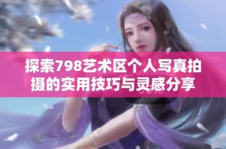 探索798艺术区个人写真拍摄的实用技巧与灵感分享