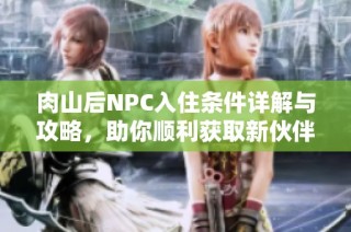 肉山后NPC入住条件详解与攻略，助你顺利获取新伙伴