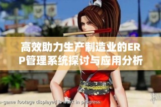 高效助力生产制造业的ERP管理系统探讨与应用分析