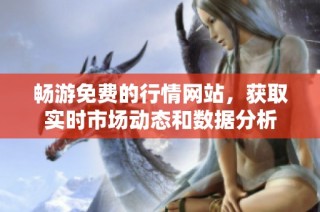 畅游免费的行情网站，获取实时市场动态和数据分析