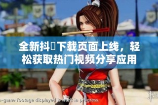 全新抖抈下载页面上线，轻松获取热门视频分享应用