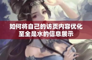 如何将自己的访页内容优化至全是水的信息展示