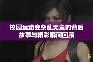 校园运动会杂乱无章的背后故事与精彩瞬间回顾