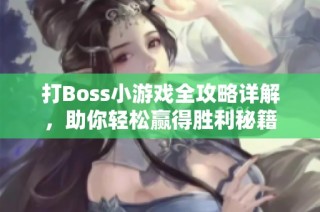 打Boss小游戏全攻略详解，助你轻松赢得胜利秘籍