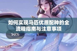 如何实现马匹优质配种的全流程指南与注意事项