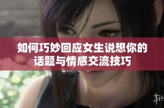 如何巧妙回应女生说想你的话题与情感交流技巧