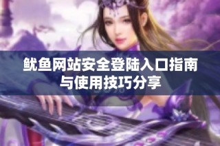 鱿鱼网站安全登陆入口指南与使用技巧分享