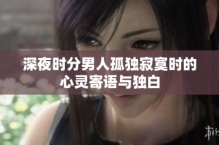 深夜时分男人孤独寂寞时的心灵寄语与独白