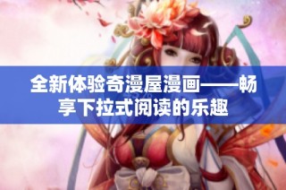 全新体验奇漫屋漫画——畅享下拉式阅读的乐趣