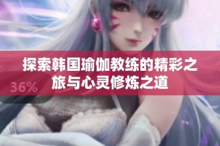 探索韩国瑜伽教练的精彩之旅与心灵修炼之道