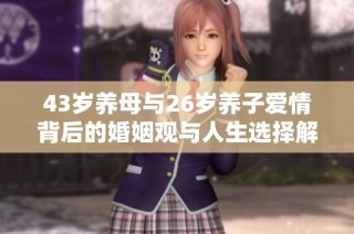 43岁养母与26岁养子爱情背后的婚姻观与人生选择解析
