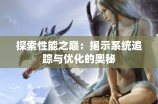 探索性能之巅：揭示系统追踪与优化的奥秘