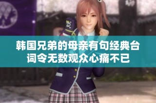 韩国兄弟的母亲有句经典台词令无数观众心痛不已
